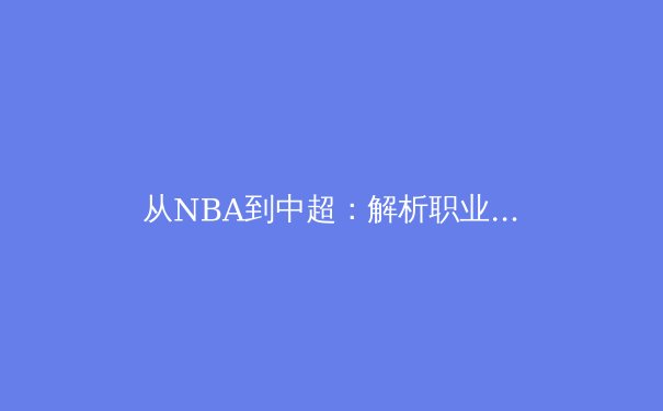 从NBA到中超：解析职业体育联盟在后疫情时代的商业变革与球迷连接新范式 - 2